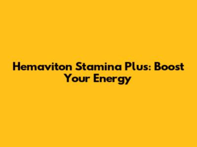 Hemaviton Stamina Plus: Boost Your Energy