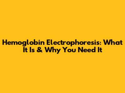 Hemoglobin Electrophoresis: What It Is & Why You Need It