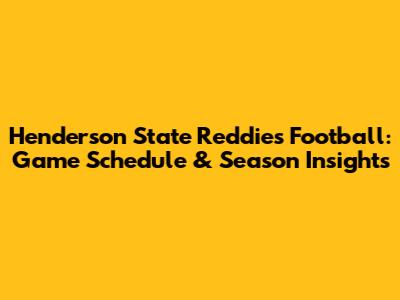 Henderson State Reddies Football: Game Schedule & Season Insights