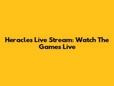 Heracles Live Stream: Watch The Games Live