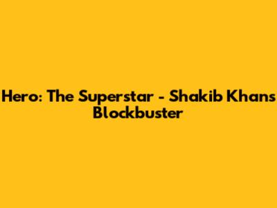Hero: The Superstar - Shakib Khan's Blockbuster