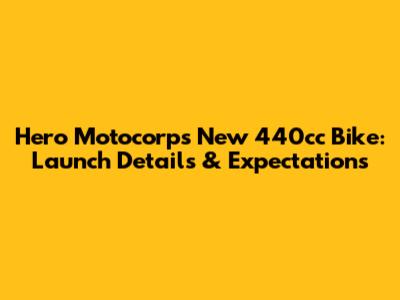 Hero Motocorp's New 440cc Bike: Launch Details & Expectations