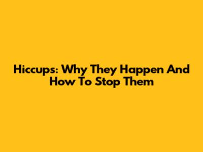 Hiccups: Why They Happen And How To Stop Them
