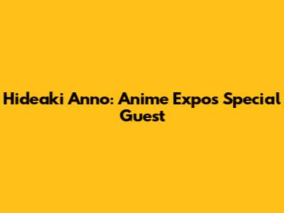 Hideaki Anno: Anime Expo's Special Guest
