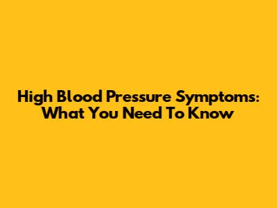 High Blood Pressure Symptoms: What You Need To Know