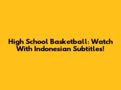 High School Basketball: Watch With Indonesian Subtitles!