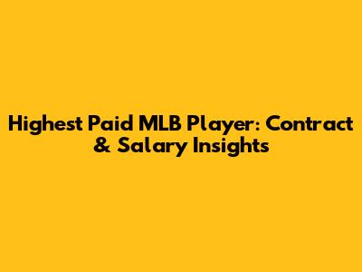 Highest Paid MLB Player: Contract & Salary Insights