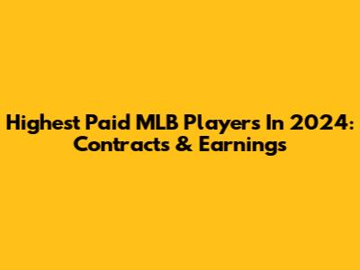 Highest Paid MLB Players In 2024: Contracts & Earnings