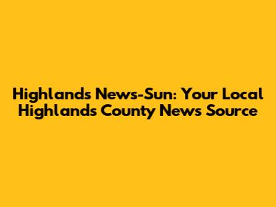 Highlands News-Sun: Your Local Highlands County News Source