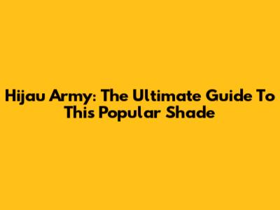 Hijau Army: The Ultimate Guide To This Popular Shade