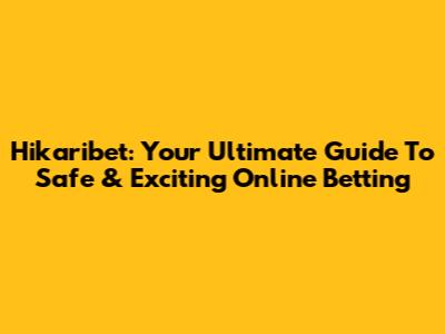 Hikaribet: Your Ultimate Guide To Safe & Exciting Online Betting