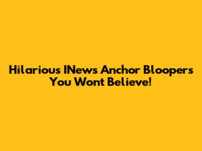 Hilarious INews Anchor Bloopers You Won't Believe!
