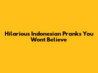 Hilarious Indonesian Pranks You Won't Believe