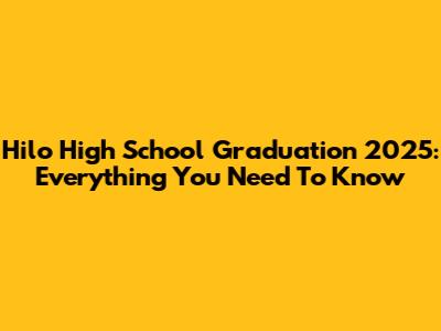 Hilo High School Graduation 2025: Everything You Need To Know