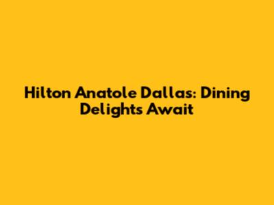 Hilton Anatole Dallas: Dining Delights Await