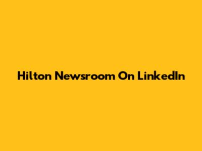 Hilton Newsroom On LinkedIn