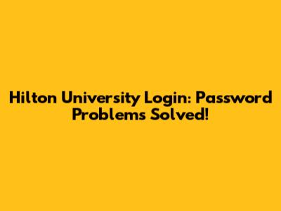 Hilton University Login: Password Problems Solved!