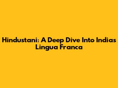 Hindustani: A Deep Dive Into India's Lingua Franca
