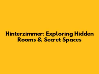 Hinterzimmer: Exploring Hidden Rooms & Secret Spaces