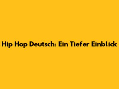 Hip Hop Deutsch: Ein Tiefer Einblick