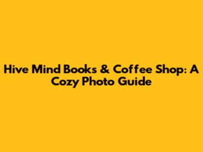 Hive Mind Books & Coffee Shop: A Cozy Photo Guide
