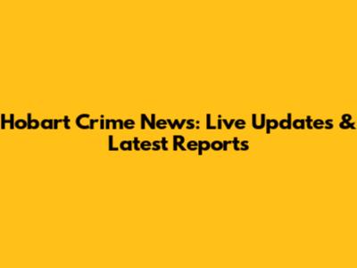 Hobart Crime News: Live Updates & Latest Reports