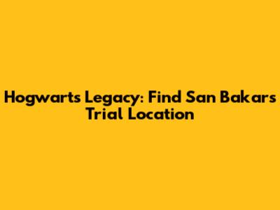Hogwarts Legacy: Find San Bakar's Trial Location