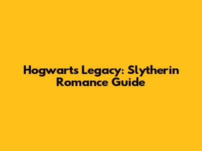 Hogwarts Legacy: Slytherin Romance Guide