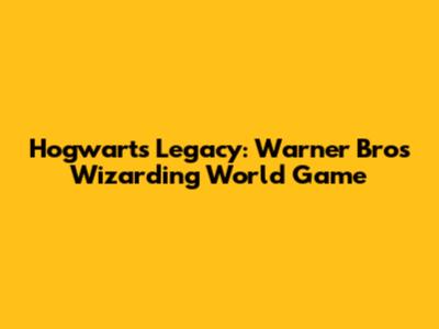 Hogwarts Legacy: Warner Bros' Wizarding World Game