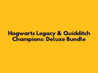 Hogwarts Legacy & Quidditch Champions: Deluxe Bundle