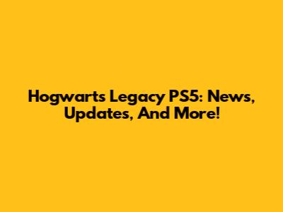 Hogwarts Legacy PS5: News, Updates, And More!
