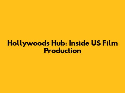 Hollywood's Hub: Inside US Film Production
