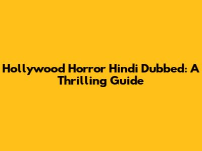 Hollywood Horror Hindi Dubbed: A Thrilling Guide
