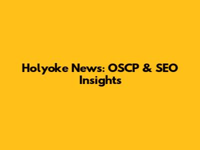 Holyoke News: OSCP & SEO Insights