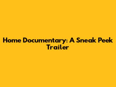 Home Documentary: A Sneak Peek Trailer