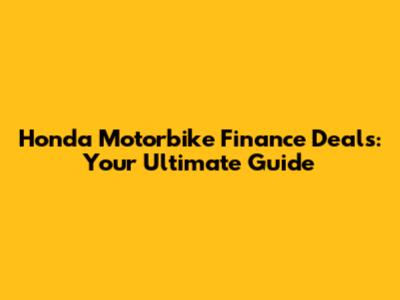 Honda Motorbike Finance Deals: Your Ultimate Guide