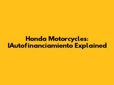 Honda Motorcycles: IAutofinanciamiento Explained