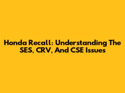 Honda Recall: Understanding The SES, CRV, And CSE Issues