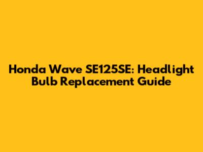 Honda Wave SE125SE: Headlight Bulb Replacement Guide