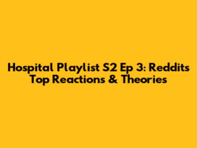 Hospital Playlist S2 Ep 3: Reddit's Top Reactions & Theories
