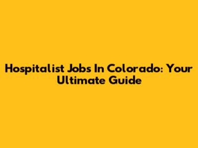 Hospitalist Jobs In Colorado: Your Ultimate Guide