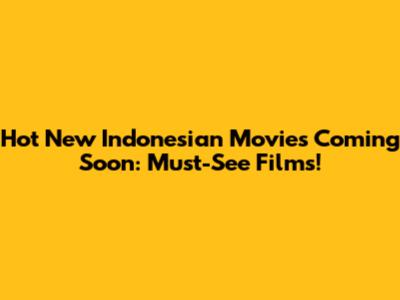 Hot New Indonesian Movies Coming Soon: Must-See Films!