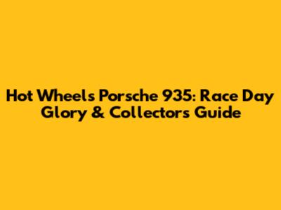 Hot Wheels Porsche 935: Race Day Glory & Collector's Guide