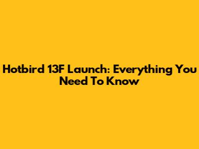 Hotbird 13F Launch: Everything You Need To Know