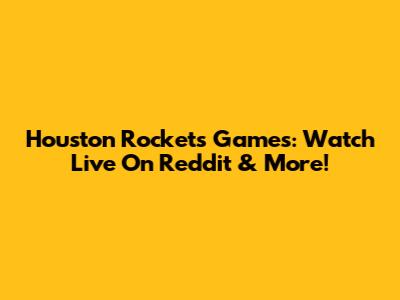 Houston Rockets Games: Watch Live On Reddit & More!