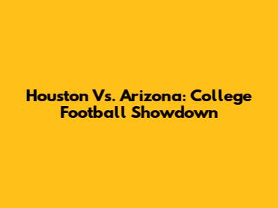 Houston Vs. Arizona: College Football Showdown