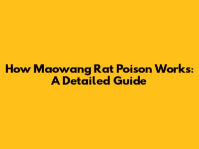 How Maowang Rat Poison Works: A Detailed Guide