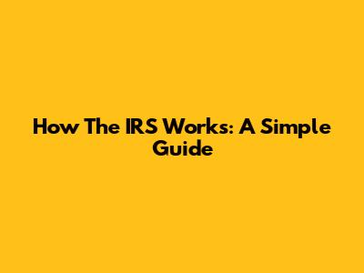 How The IRS Works: A Simple Guide