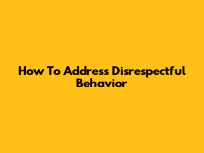 How To Address Disrespectful Behavior