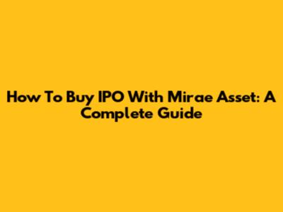How To Buy IPO With Mirae Asset: A Complete Guide